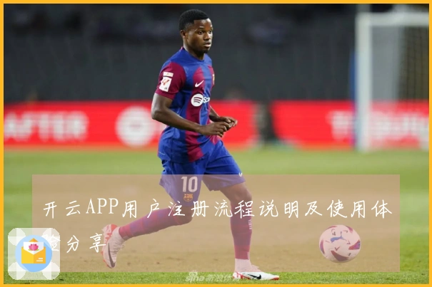 开云APP用户注册流程说明及使用体验分享