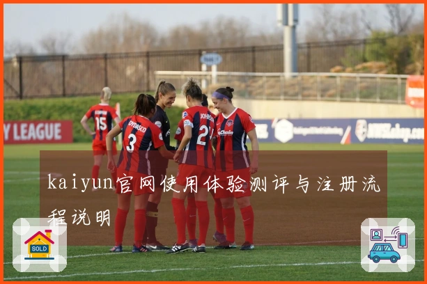 kaiyun官网使用体验测评与注册流程说明