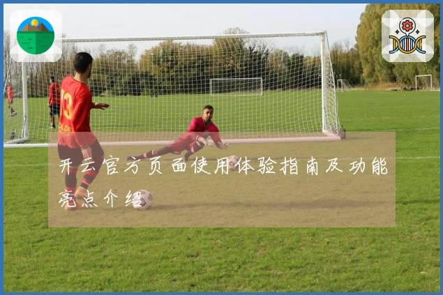 开云官方页面使用体验指南及功能亮点介绍
