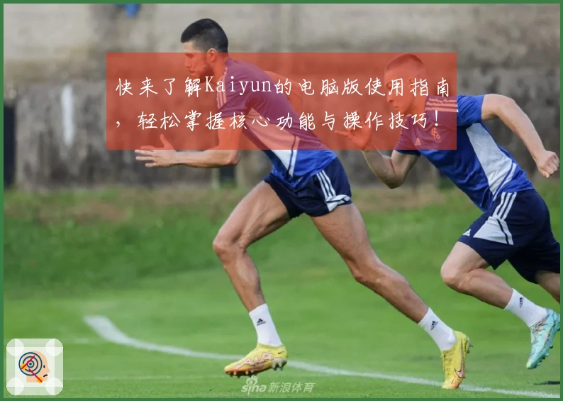 快来了解Kaiyun的电脑版使用指南，轻松掌握核心功能与操作技巧！